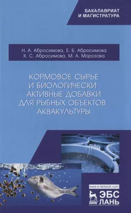 Кормовое сырье и биологически активные добавки для рыбных объектов аквакультуры. Учебно-методическое пособие — 2758456 — 1