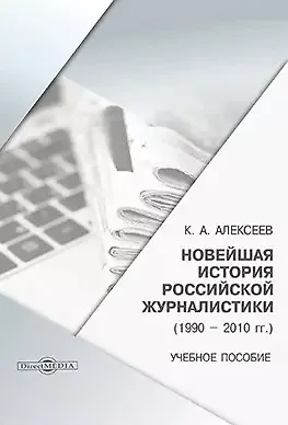 Книга Новейшая история российской журналистики (1990–2010 гг.): учебное пособие (Константин Алексеев) — 1