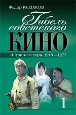 Книга Гибель советского кино.Интриги и споры.1918-1972. кн.1 (Фёдор Раззаков) — 1