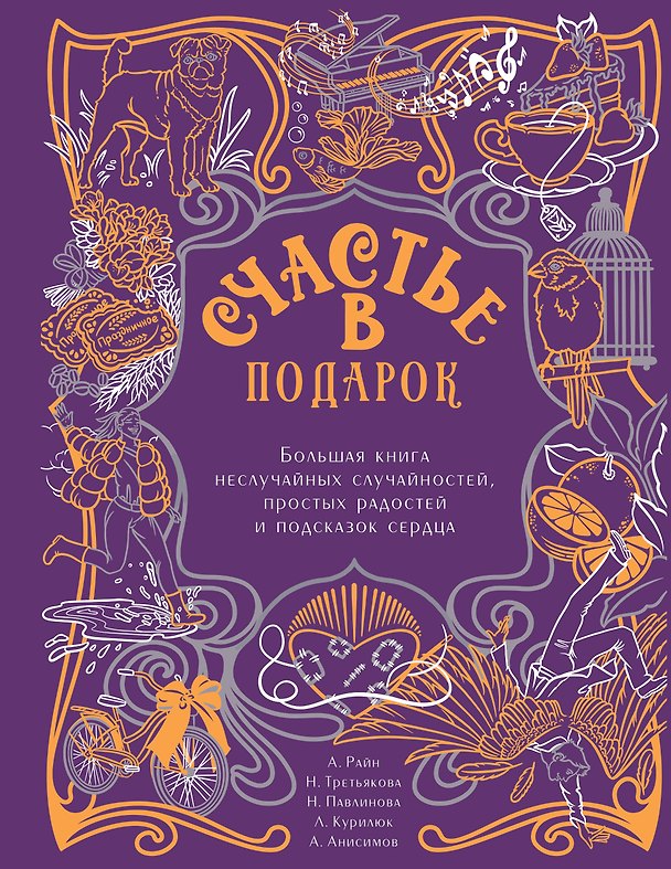 Книга Счастье в подарок. Большая книга неслучайных случайностей, простых радостей и подсказок сердца (Александр Райн, Наталья Третьякова, Наталья Павлинова) — 1
