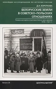 Белорусские земли в советско­польских отношениях. Разменная карта в противостоянии двух держав. 1918-1921 гг.
