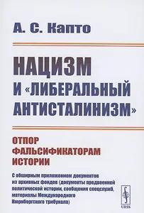 Нацизм и "либеральный антисталинизм": Отпор фальсификаторам истории. C обширным приложением документов из архивных фондов (документы предвоенной политической истории, сообщения спецслужб, материалы Международного Нюрнбергского трибунала)