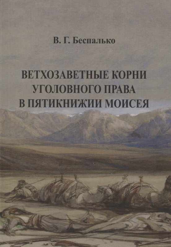 

Ветхозаветные корни уголовного права в Пятикнижии Моисея. В.Г. Беспалько