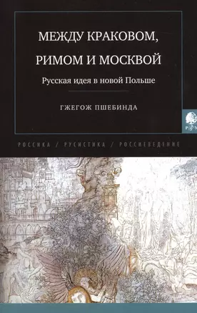 Между Краковом, Римом и Москвой. Русская идея в новой Польше — 2544559 — 1