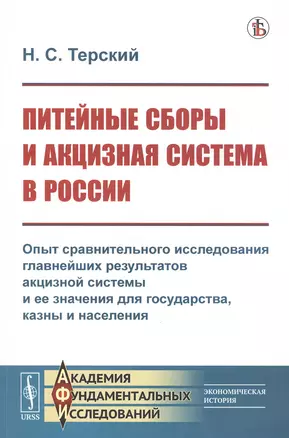 Питейные сборы и акцизная система в России. Опыт сравнительного исследования главнейших результатов акцизной системы и ее значения для государства, казны и населения — 2807095 — 1