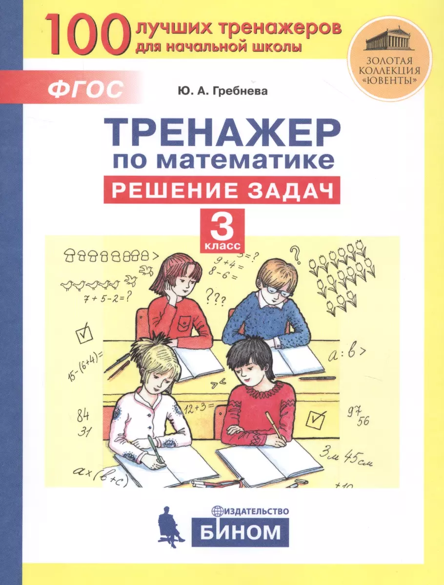 Тренажер по математике. Решение задач. 3 класс (Юлия Гребнева) - купить  книгу с доставкой в интернет-магазине «Читай-город». ISBN: 978-5-09-084591-5