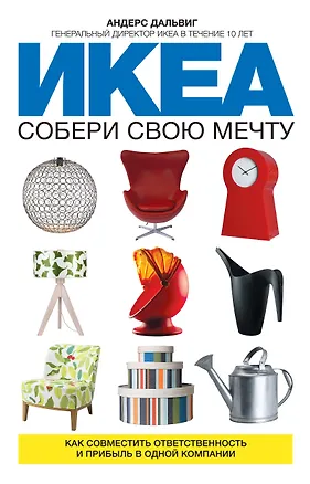 Книга ИКЕА: собери свою мечту. Как совместить ответственность и прибыль в одной компании (Андерс Дальвиг)