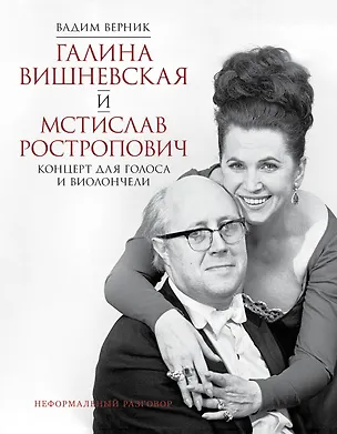 Книга Галина Вишневская и Мстислав Ростропович. Концерт для голоса и виолончели. Неформальный разговор (Вадим Верник)