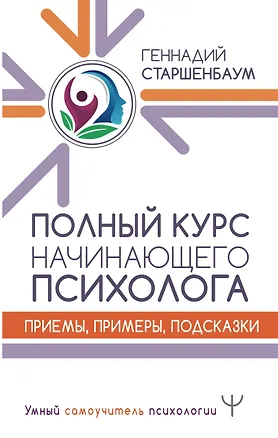 Книга Полный курс начинающего психолога. Приемы, примеры, подсказки (Геннадий Старшенбаум)