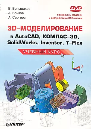 3D-моделирование в AutoCAD, КОМПАС-3D, SolidWorks, Inventor, T-Flex. Учебный курс (+ DVD-ROM) — 2243869 — 1