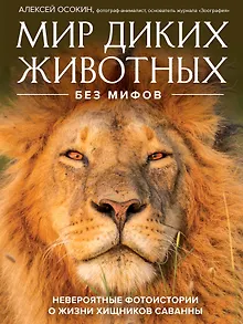 Мир диких животных без мифов. Невероятные фотоистории о жизни хищников саванны