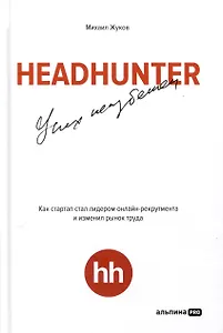 HeadHunter. Успех неизбежен. Как стартап стал лидером онлайн-рекрутмента и изменил рынок труда