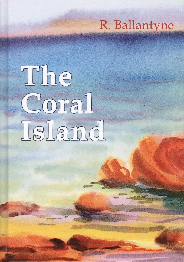 Книга The Coral Island = Коралловый Остров: рассказ на англ.яз (R. Ballantyne) — 1