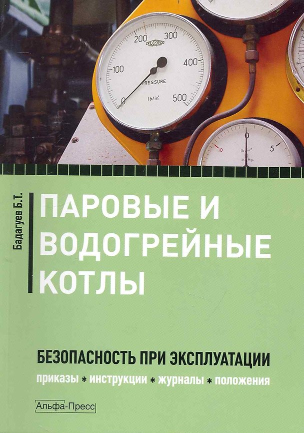 Книга Паровые и водогрейные котлы: Безопасность при эксплуатации. Приказы, инструкции, журналы, положения / (мягк). Бадагуев Б. (Альфа-Пресс) (Булат Бадагуев) — 1