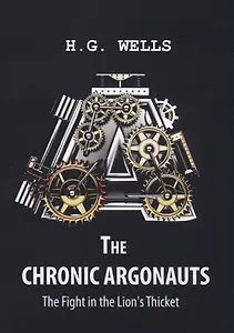 The Chronic Argonauts, and The Fight in the Lions Thicket = Аргонавты времени и Битва львиных зарос