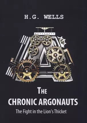 The Chronic Argonauts, and The Fight in the Lions Thicket = Аргонавты времени и Битва львиных зарос — 2635305 — 1