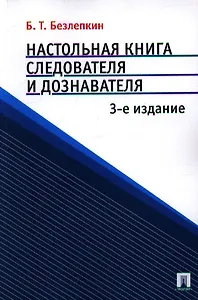 Настольная книга следователя и дознавателя. 3-е изд., перераб. и доп. с учетом Федерального закона № 158-ФЗ