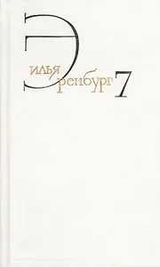 Илья Эренбург. Собрание сочинений в восьми томах. Том седьмой. Люди, годы, жизнь. Книги вторая, третья,четвертая, пятая (главы 1-13)