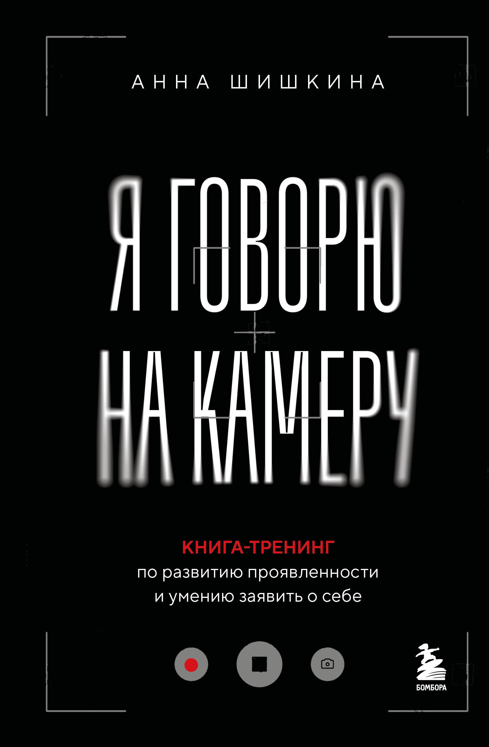 

Я говорю на камеру. Книга-тренинг по развитию проявленности и умению заявить о себе