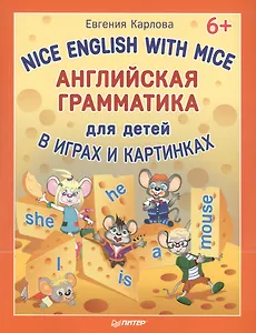 Английская грамматика для детей в играх и картинках. Nice English with Mice 6+