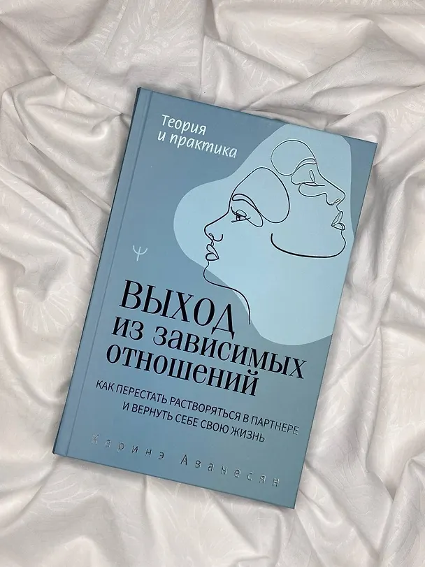 Книга Выход из зависимых отношений. Как перестать растворяться в партнере и вернуть себе свою жизнь. Теория и практика (Каринэ Аванесян) — 11