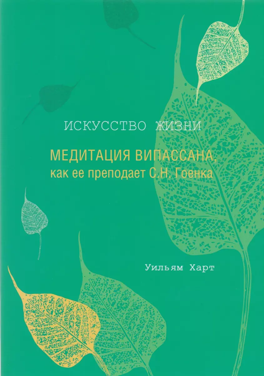 Искусство жизни. Медитация Випассана, как ее преподает С.Н. Гоенка (Уильям  Харт) - купить книгу с доставкой в интернет-магазине «Читай-город». ISBN:  978-5-79-740576-4