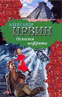 Книга БП(нов).Ирвин Осколки нефрита (Александр Ирвин) — 1