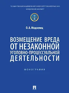 Возмещение вреда от незаконной уголовно-процессуальной деятельности. Монография