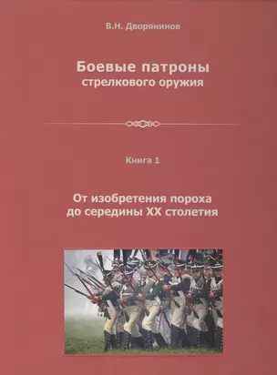 Боевые патроны стрелкового оружия В 4 кн. Кн.1 От изобретения пороха… (Дворянинов) — 2475008 — 1