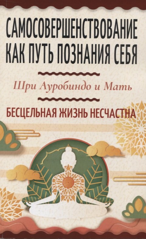 

Самосовершенствование как путь познания себя. Бесцельная жизнь несчастна