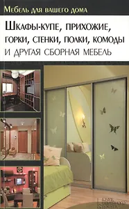 Шкафы-купе, прихожие, горки, стенки, полки, комоды и другая сборная мебель