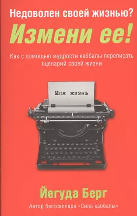 Недоволен своей жизнью? Измени ее! Как с помощью мудрости каббалы переписать сценарий своей жизни — 2474512 — 1