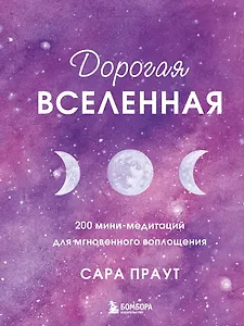 Дорогая вселенная. 200 мини-медитаций для мгновенного воплощения
