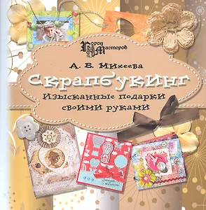 Скрапбукинг : изысканные подарки своими руками / 2-е изд.