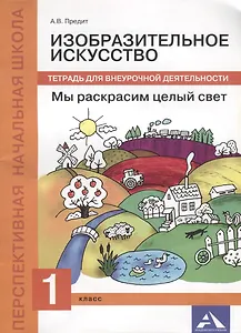 Изобразительное искусство. Мы раскрасим целый свет. 1 класс. Тетрадь для внеурочной деятельности