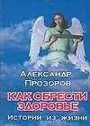 Книга Как обрести здоровье: Истории из жизни (Александр Прозоров)