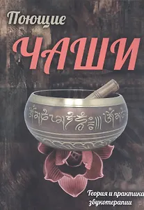 Поющие чаши. Теория и практика звукотерапии