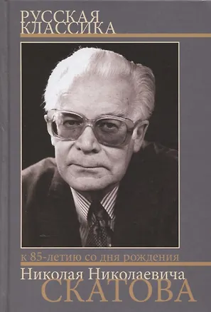 Книга Русская классика. Сборник статей к 85-летию со дня рождения и 60-летию научной деятельности члена-корреспондента РАН Николая Николаевича Скатова ()