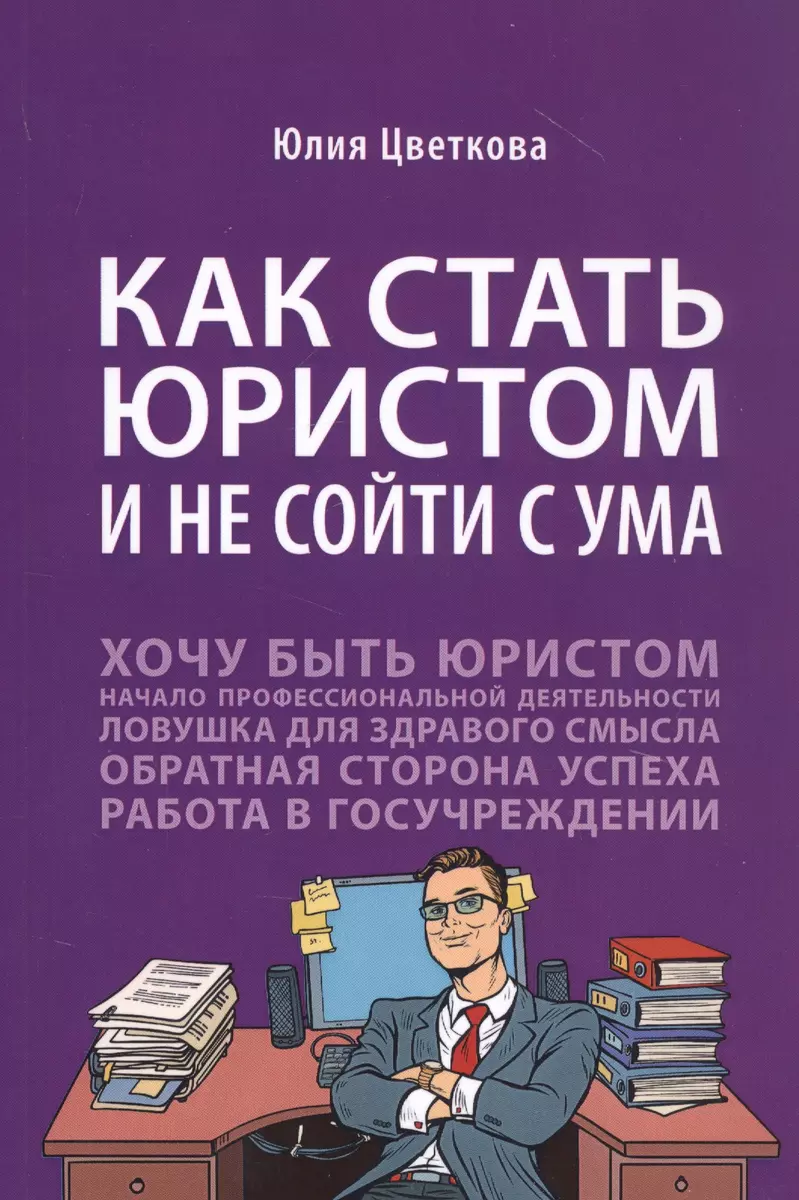 Как стать юристом и не сойти с ума: Бизнес-роман (Юлия Цветкова) - купить  книгу с доставкой в интернет-магазине «Читай-город». ISBN: 978-5-392-40105-5