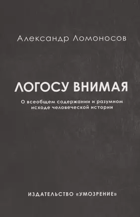 Логосу внимая. О всеобщем содержании и разумном исходе человеческой истории — 2835812 — 1