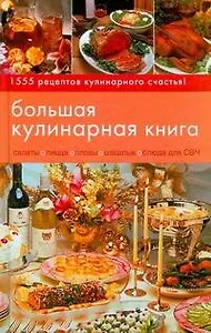 Большая кулинарная книга. 1555 любимых блюд на все случаи жизни: суперсборник кулинарных рецептов
