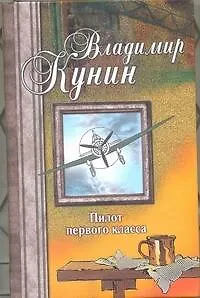 Книга Пилот первого класса. Привал. Воздухоплаватель. Старшина. Самолет : [сб.] (Владимир Кунин)