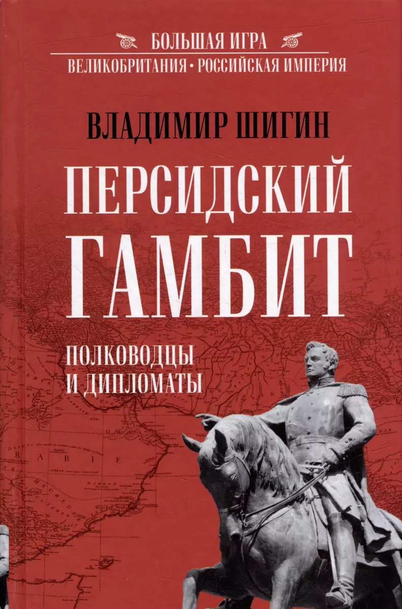 Персидский гамбит. Генералы и дипломаты (Владимир Шигин) - купить книгу с  доставкой в интернет-магазине «Читай-город». ISBN: 978-5-4484-4047-2