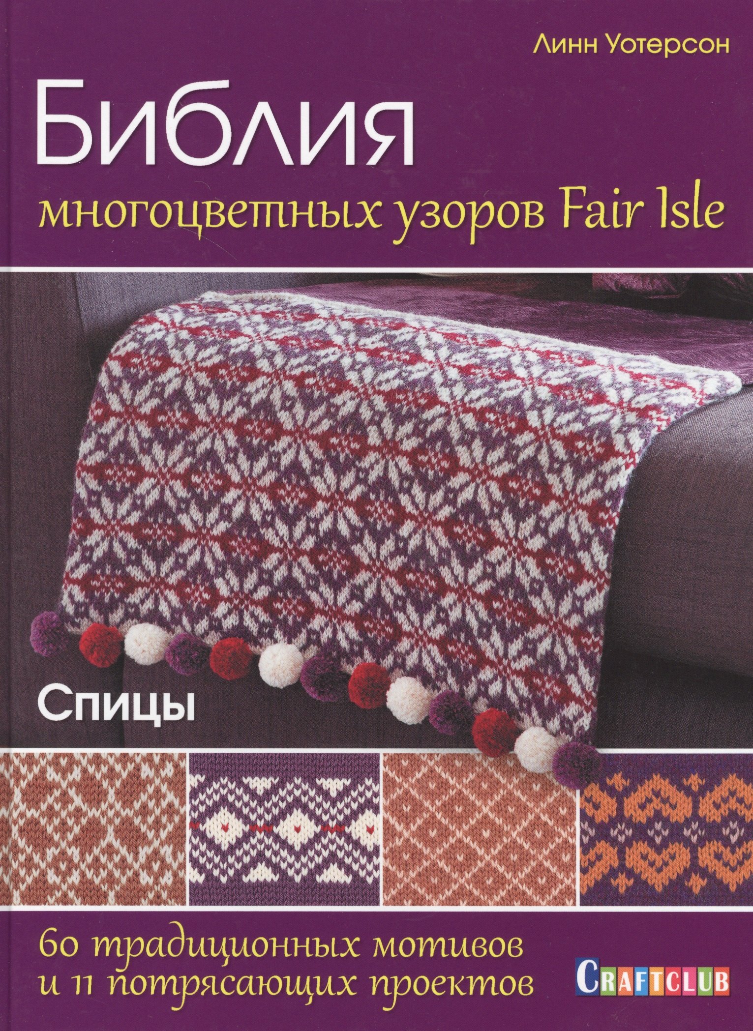 

Библия многоцветных узоров Fair Isle. 60 традиционных мотивов и 11 потрясающих проектов. Спицы