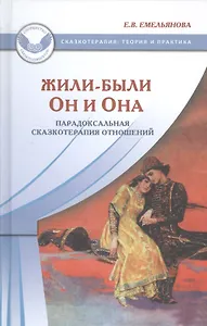 Жили-были Он и Она Парадоксальная сказкотерапия отношений (СказТиП) Емельянова