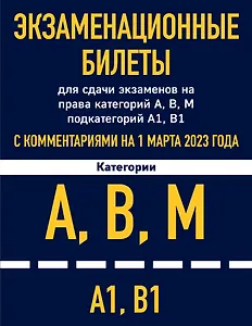Экзаменационные билеты для сдачи экзаменов на права категорий А, В, М подкатегорий А1, В1 с комментариями на 1 марта 2023 года