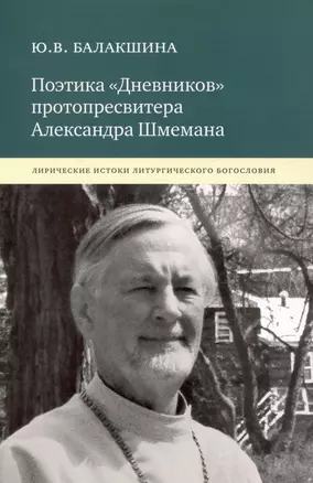 Поэтика «Дневников» протопресвитера Александра Шмемана : Лирические истоки литургического богословия. — 2979087 — 1