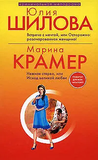 Книга Встреча с мечтой, или Осторожно: разочарованная женщина: Роман/ Ю.Шилова, Нежная стерва, или Исход великой любви: Роман/М. Крамер (Юлия Шилова) — 1