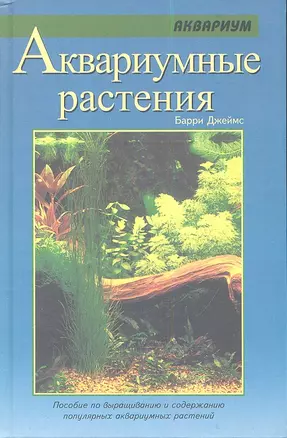 Аквариумные растения. Пособие по выращиванию и содержанию популярных аквариумных растений — 2353812 — 1