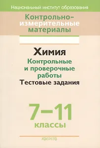 Контрольно-измерительные материалы. Химия 7-11 классы. Контрольные и проверочные работы. Тестовые задания